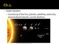  Solar System  Consisting of the Sun, planets, satellites, asteroids, plutoid (dwarf planet), comets &others. From
