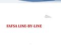 FAFSA LINE-BY-LINE 1. About the FAFSA It’s free to everyone It collects ‘base year’ income (e.g., 2014 for the 2015-2016 award year). Everything else.