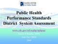 Public Health Performance Standards District System Assessment www.cdc.gov/od/ocphp/nphpsp/ Karen O’Rourke, MPH Joan Orr, CHES 2009.