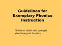 1 Guidelines for Exemplary Phonics Instruction Builds on child’s rich concepts about how print functions.