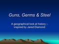 Guns, Germs & Steel A geographical look at history – inspired by Jared Diamond.