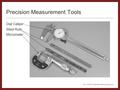 Vex 1.0 © 2005 Carnegie Mellon Robotics Academy Inc. Precision Measurement Tools Dial Caliper Steel Rule Micrometer.