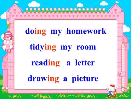 doing my homework tidying my room reading a letter drawing a picture.