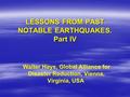 LESSONS FROM PAST NOTABLE EARTHQUAKES. Part IV Walter Hays, Global Alliance for Disaster Reduction, Vienna, Virginia, USA.