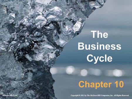 The Business Cycle Chapter 10 Copyright © 2011 by The McGraw-Hill Companies, Inc. All Rights Reserved.McGraw-Hill/Irwin.