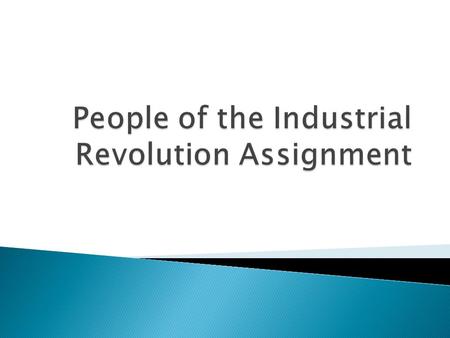  It is people who make history what it is, so your job today is to research one person who contributed to the Industrial Revolution in the United States.