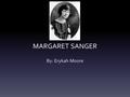 MARGARET SANGER By: Erykah Moore. Birth & Death  Margaret Sanger was born on September 14 th, 1879 in Corning, New York.  She died on September 6 th,