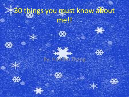 30 things you must know about me!! By: Hanchu Zhang.