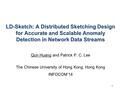 1 LD-Sketch: A Distributed Sketching Design for Accurate and Scalable Anomaly Detection in Network Data Streams Qun Huang and Patrick P. C. Lee The Chinese.