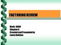 FACTORING REVIEW Math 0099 Chapter 6 Created and Presented by Laura Ralston.