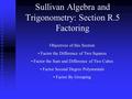 Sullivan Algebra and Trigonometry: Section R.5 Factoring Objectives of this Section Factor the Difference of Two Squares Factor the Sum and Difference.