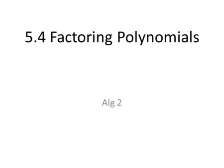 5.4 Factoring Polynomials Alg 2. The GCF is 5ab. Answer: Distributive Property Factor Factoring with GCF.