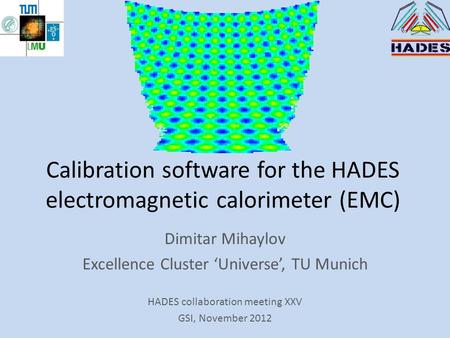 Calibration software for the HADES electromagnetic calorimeter (EMC) Dimitar Mihaylov Excellence Cluster ‘Universe’, TU Munich HADES collaboration meeting.