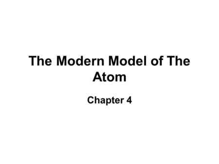 The Modern Model of The Atom Chapter 4. Rutherford’s Model Discovered the nucleus Small dense and positive Electrons moved around in Electron cloud.