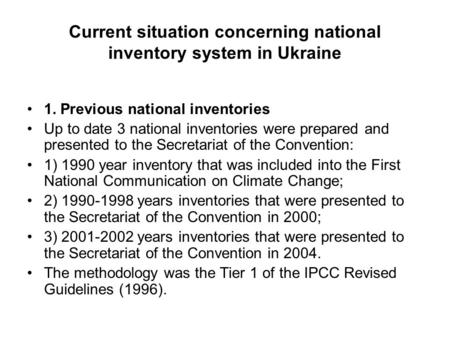Current situation concerning national inventory system in Ukraine 1. Previous national inventories Up to date 3 national inventories were prepared and.