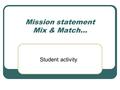 Mission statement Mix & Match… Student activity. Top 10 Mission Statements Dell Wal-Mart Microsoft Southwest Airlines Starbucks Citigroup Ford Motors.