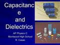 Capacitanc e and Dielectrics AP Physics C Montwood High School R. Casao.