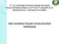 1 st AU customs experts forum on trade facilitation in Africa 19 th to 21 st august 2015 Brazzaville – republic of Congo THE ECOWAS TRADE FACILITATION.