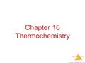 Thermochemistry © 2009, Prentice-Hall, Inc. Chapter 16 Thermochemistry.