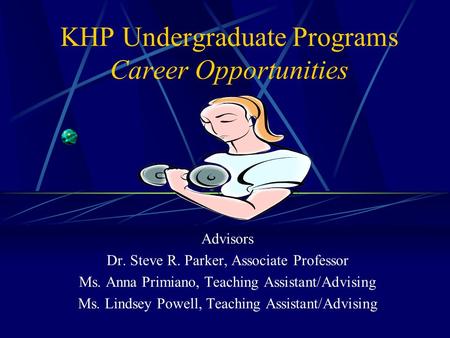 KHP Undergraduate Programs Career Opportunities Advisors Dr. Steve R. Parker, Associate Professor Ms. Anna Primiano, Teaching Assistant/Advising Ms. Lindsey.