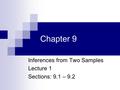 Chapter 9 Inferences from Two Samples Lecture 1 Sections: 9.1 – 9.2.