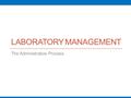 LABORATORY MANAGEMENT The Administrative Process.