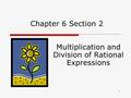 Chapter 6 Section 2 Multiplication and Division of Rational Expressions 1.