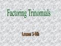 Factoring Trinomials 3Trinomial – 3 terms. second termthird termWhen factoring a trinomial, we need to look at the second term and the third term to help.