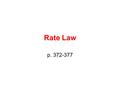 Rate Law p. 372-377. You have qualitatively observed factors affecting reaction rate but… There is a mathematical relationship between reaction rate and.