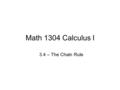 Math 1304 Calculus I 3.4 – The Chain Rule. Ways of Stating The Chain Rule Statements of chain rule: If F = fog is a composite, defined by F(x) = f(g(x))
