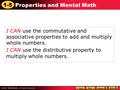 1-5 Properties and Mental Math I CAN use the commutative and associative properties to add and multiply whole numbers. I CAN use the distributive property.