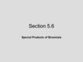 Section 5.6 Special Products of Binomials. 5.6 Lecture Guide: Special Products of Binomials Objective 1: Multiply by inspection a sum times a difference.
