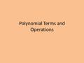 Polynomial Terms and Operations. EXAMPLE 1 Add polynomials vertically and horizontally a. Add 2x 3 – 5x 2 + 3x – 9 and x 3 + 6x 2 + 11 in a vertical.