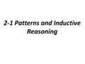 2-1 Patterns and Inductive Reasoning. Inductive Reasoning: reasoning based on patterns you observe.
