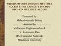 WIDEBAND CODE DIVISION MULTIPLE ACCESS & THE CAPACITY IN CODE DIVISION MULTIPLE ACCESS Presented by Maheshwarnath Behary Assisted by Vishwanee Raghoonundun.