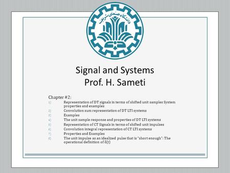 Signal and Systems Prof. H. Sameti Chapter #2: 1) Representation of DT signals in terms of shifted unit samples System properties and examples 2) Convolution.