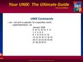 Second edition Your UNIX: The Ultimate Guide Das © 2006 The McGraw-Hill Companies, Inc. All rights reserved. UNIX Commands cal – will print a calendar.