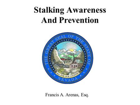 Stalking Awareness And Prevention Francis A. Arenas, Esq.