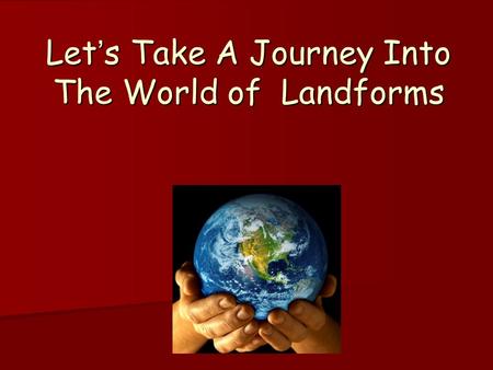 Let’s Take A Journey Into The World of Landforms.