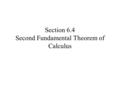 Section 6.4 Second Fundamental Theorem of Calculus.