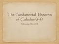 The Fundamental Theorem of Calculus (4.4) February 4th, 2013.
