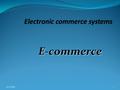E-commerce 24/12/20091. Electronic Commerce (E-Commerce) Commerce refers to all the activities the purchase and sales of goods or services. Marketing,