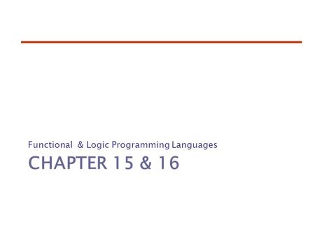 CHAPTER 15 & 16 Functional & Logic Programming Languages.