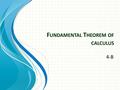 F UNDAMENTAL T HEOREM OF CALCULUS 4-B. Fundamental Theorem of Calculus If f(x) is continuous at every point [a, b] And F(x) is the antiderivative of f(x)