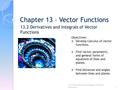 Chapter 13 – Vector Functions 13.2 Derivatives and Integrals of Vector Functions 1 Objectives:  Develop Calculus of vector functions.  Find vector, parametric,