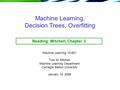 Machine Learning, Decision Trees, Overfitting Machine Learning 10-601 Tom M. Mitchell Machine Learning Department Carnegie Mellon University January 14,