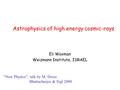 Astrophysics of high energy cosmic-rays Eli Waxman Weizmann Institute, ISRAEL “New Physics”: talk by M. Drees Bhattacharjee & Sigl 2000.