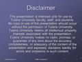 1Revised April 2011TUMG Compliance Disclaimer This presentation is intended only for use by Tulane University faculty, staff, and students. No copy or.