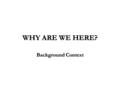 WHY ARE WE HERE? Background Context. IT IS ABOUT THE FUTURE OF THE RCA PROGRAMME.
