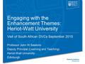 Engaging with the Enhancement Themes: Heriot-Watt University Visit of South African DVCs September 2015 Professor John W Sawkins Deputy Principal (Learning.